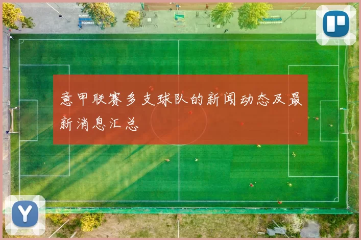 意甲联赛多支球队的新闻动态及最新消息汇总