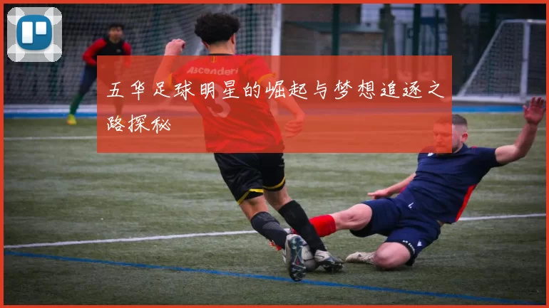 五华足球明星的崛起与梦想追逐之路探秘
