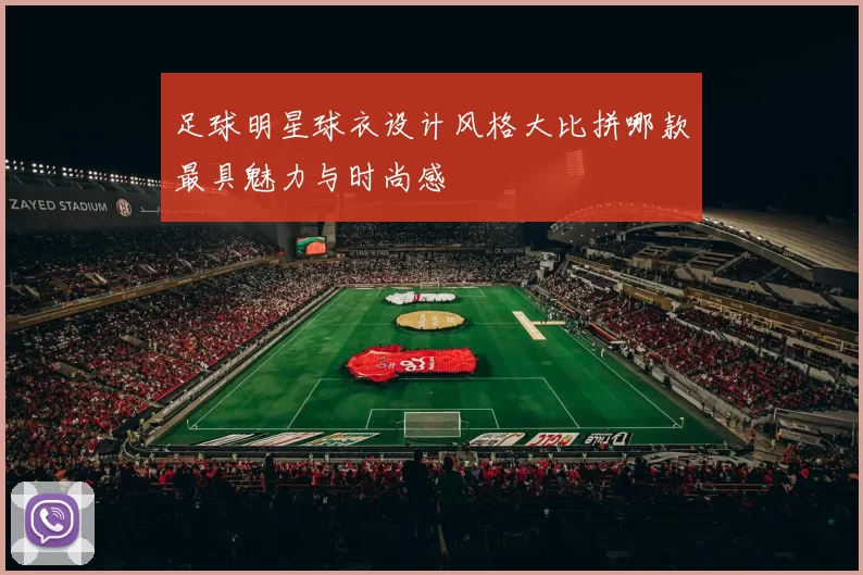 足球明星球衣设计风格大比拼哪款最具魅力与时尚感