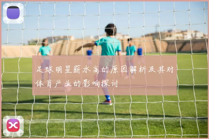 足球明星薪水高的原因解析及其对体育产业的影响探讨