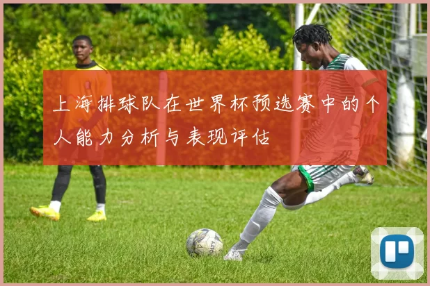 上海排球队在世界杯预选赛中的个人能力分析与表现评估