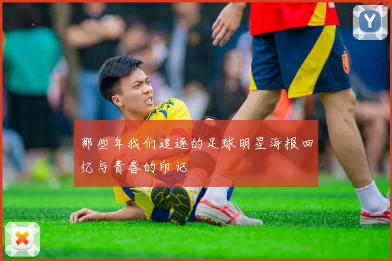 那些年我们追逐的足球明星海报回忆与青春的印记