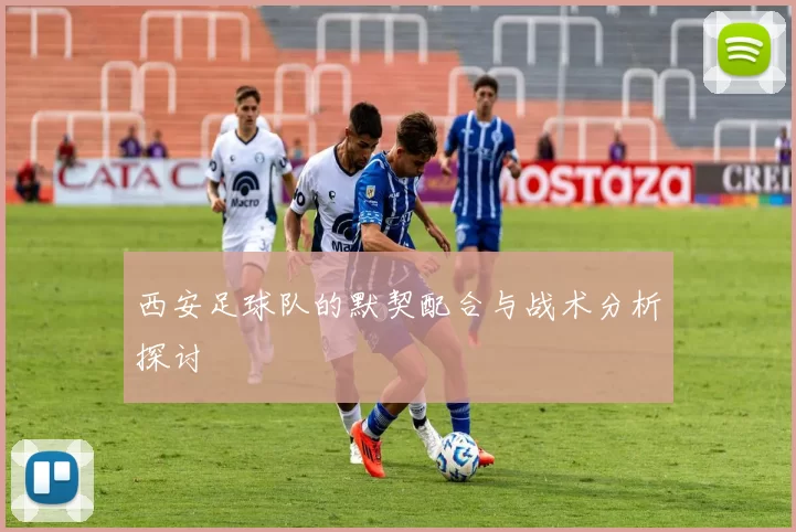西安足球队的默契配合与战术分析探讨