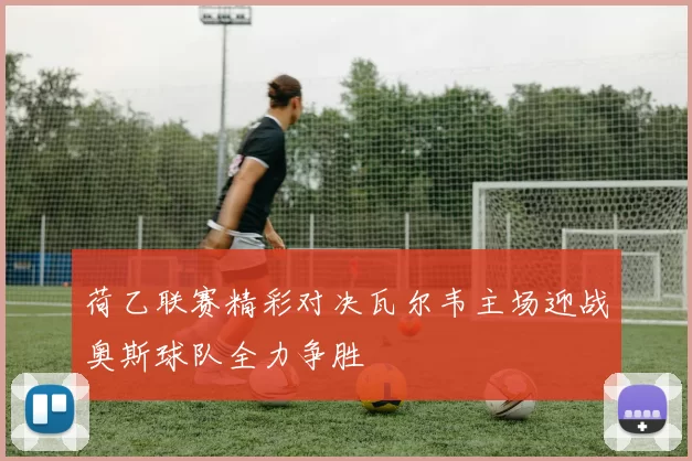 荷乙联赛精彩对决瓦尔韦主场迎战奥斯球队全力争胜