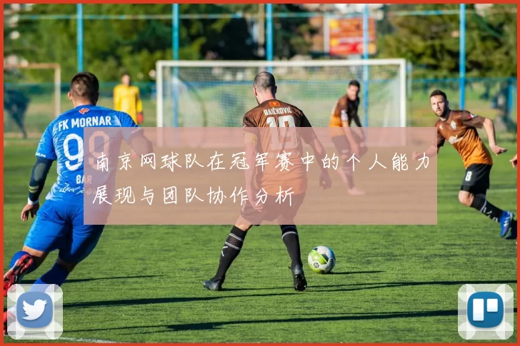 南京网球队在冠军赛中的个人能力展现与团队协作分析