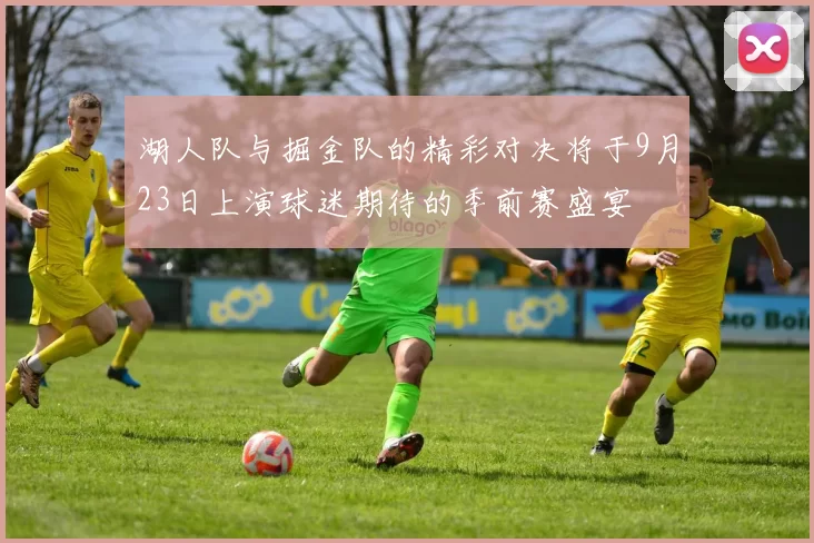 湖人队与掘金队的精彩对决将于9月23日上演球迷期待的季前赛盛宴