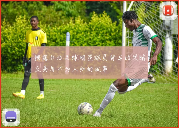 揭露非法足球明星球员背后的黑暗交易与不为人知的故事