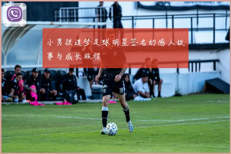 小男孩追梦足球明星签名的感人故事与成长旅程