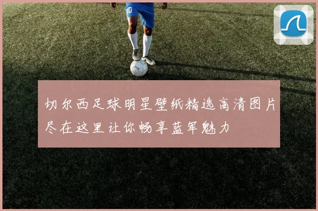 切尔西足球明星壁纸精选高清图片尽在这里让你畅享蓝军魅力