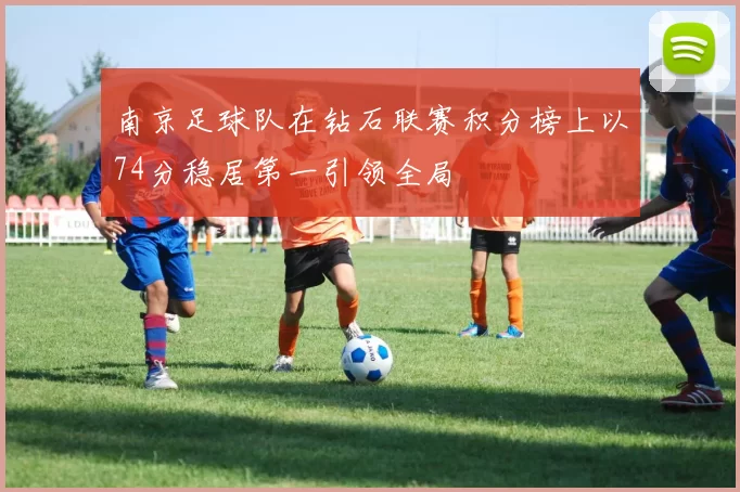 南京足球队在钻石联赛积分榜上以74分稳居第一引领全局