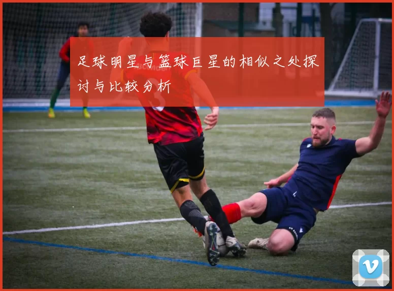 足球明星与篮球巨星的相似之处探讨与比较分析