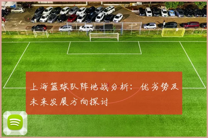 上海篮球队阵地战分析：优劣势及未来发展方向探讨