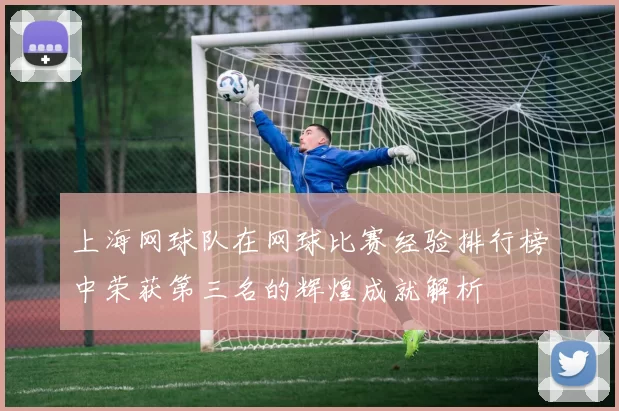 上海网球队在网球比赛经验排行榜中荣获第三名的辉煌成就解析