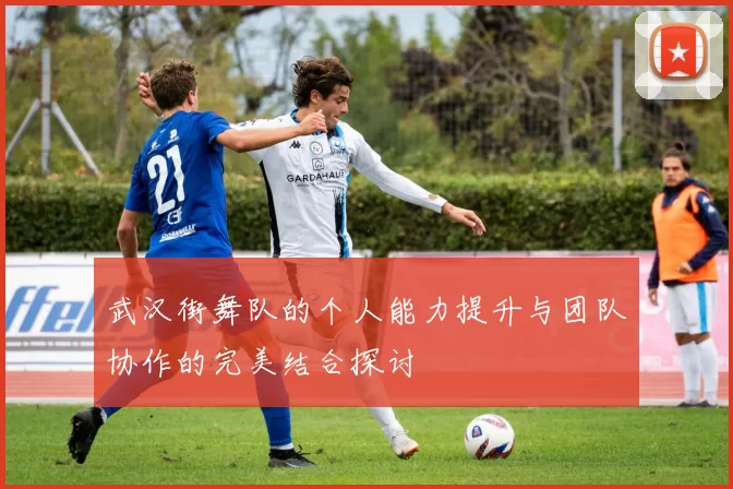 武汉街舞队的个人能力提升与团队协作的完美结合探讨