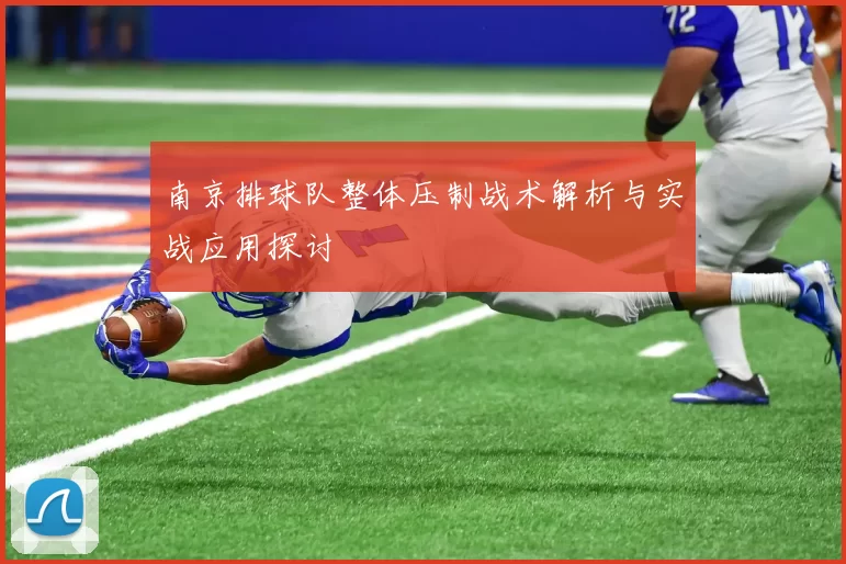 南京排球队整体压制战术解析与实战应用探讨